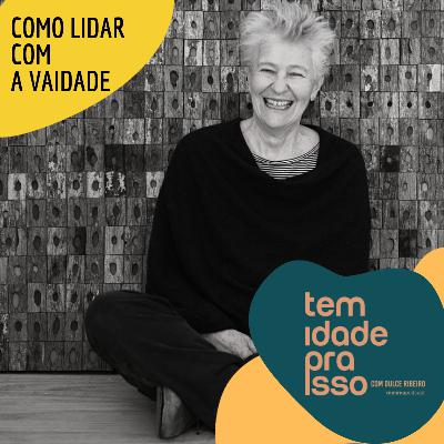 A Vaidade - Nem sempre é sobre si mesmo com Heloisa Crocco