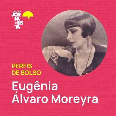 Perfis de Bolso: Eugênia Álvaro Moreyra Perfis de Bolso: Eugênia Álvaro Moreyra
