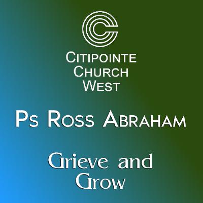Grieve and Grow - Ps Ross Abraham