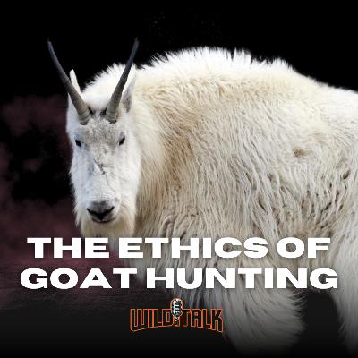 How to Ethically Goat Hunt w/ Rocky Mountain Goat Alliance | Wild Talk S4 Ep15