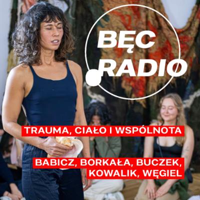 Bęc Radio: Trauma, ciało i wspólnota —> Babicz, Borkała, Buczek, Kowalik, Węgiel Bęc Radio: Trauma, ciało i wspólnota —> Babicz, Borkała, Buczek, Kowalik, Węgiel