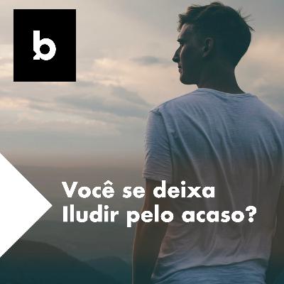 Você se deixa iludir pelo acaso?