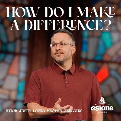 How Do I Make A Difference? | 12Stone Church