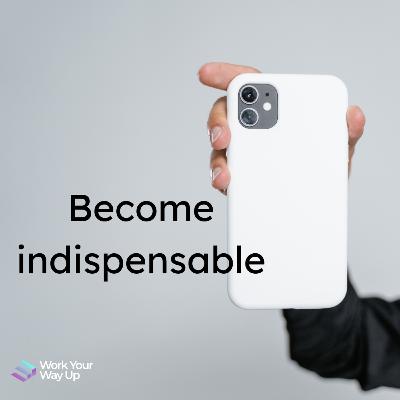 #9 - Become indispensable