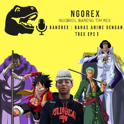 "LUFFY GA KONSISTEN" BANDREX (Bahas Anime Dengan T-Rex) Eps. 1 "LUFFY GA KONSISTEN" BANDREX (Bahas Anime Dengan T-Rex) Eps. 1