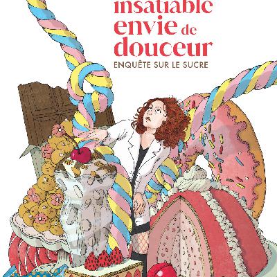 Mais pourquoi avons nous "Une insatiable envie de douceur" ? Interview de Fiammetta Ghedini sur son docuBD. Dans ma bulle #693