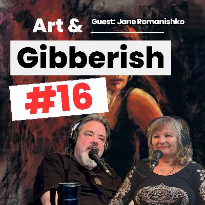 Art & Gibberish #16 | Jane Romanishko