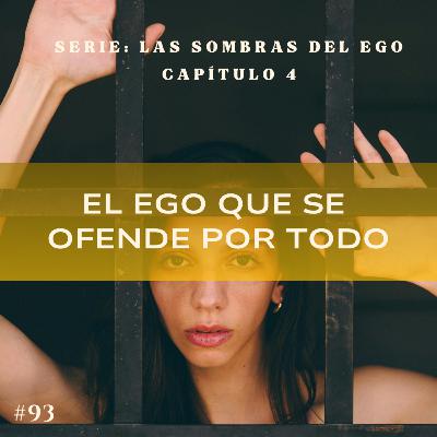 #93 LAS SOMBRAS DEL EGO. El ego que se molesta por todo #93 LAS SOMBRAS DEL EGO. El ego que se molesta por todo