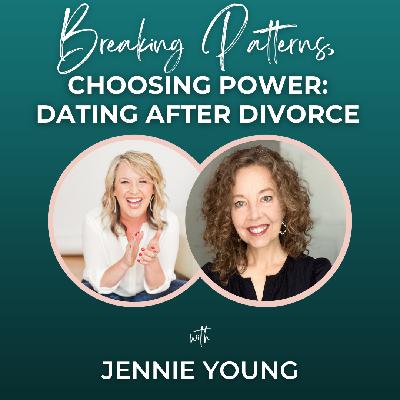 Episode 336: Breaking Patterns, Choosing Power: Dating After Divorce with Jennie Young