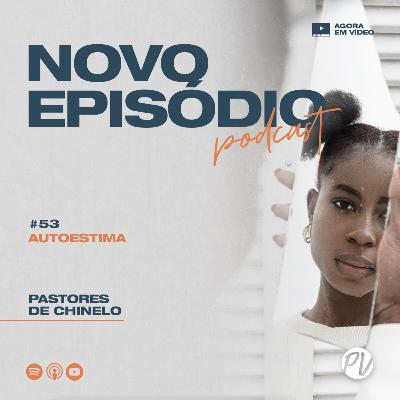 Pastores de Chinelo | Autoestima | #53