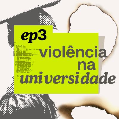 Episódio 3 / Violência na universidade: O hematoma que não aparece no lattes