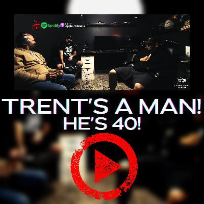 Trent's A Man! He's 40!
