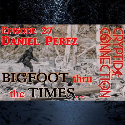 Episode 27 Daniel Perez - Bigfoot thru the Times Episode 27 Daniel Perez - Bigfoot thru the Times