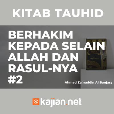 Berhakim Kepada Selain Allah dan Rasul-Nya #2 - Ustadz Ahmad Zainuddin Al-Banjary