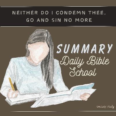 Summary Class : Neither Do I condemn Thee, Go and Sin No More [041223]