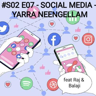 #S02 E07 - SOCIAL MEDIA - YAARRA NEENGELLAM