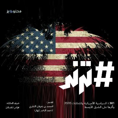 الحلقة 0301: السياسية الأمريكية وانتخابات 2020 وأثرها على الشرق الأوسط