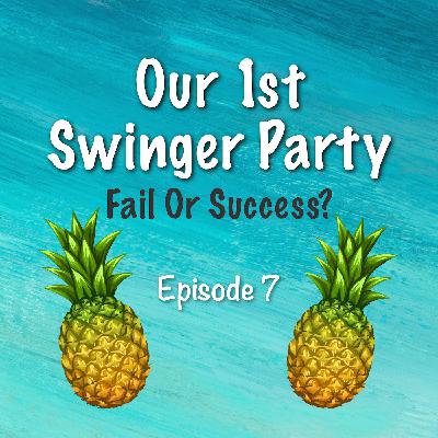 7. Our 1st Swinger Party... Fail Or Success?