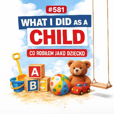 #581 What I Did as a Child – Co robiłem jako dziecko #581 What I Did as a Child – Co robiłem jako dziecko