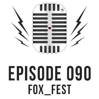 Episode 090 - FOX_FEST Episode 090 - FOX_FEST