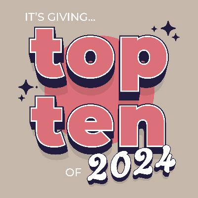 S.6 E.1 - It's Giving... Top 10 of 2024 S.6 E.1 - It's Giving... Top 10 of 2024