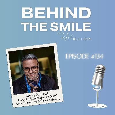Ep 134. Healing Out Loud: Carlo La Marchesina on Grief, Growth and the Gifts of Sobriety