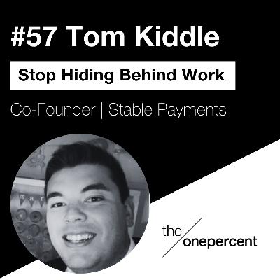 #57 - Tom Kiddle - Stop Hiding Behind Work #57 - Tom Kiddle - Stop Hiding Behind Work
