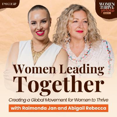 Women Leading Together: Creating a Global Movement for Women to Thrive with Raimonda Jan & Abigail Rebecca