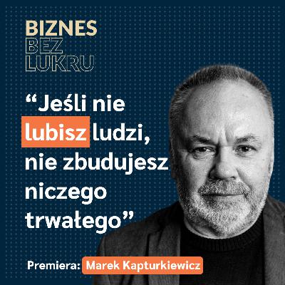 Jest taki czas w życiu, którego nie da się potem odkupić za żadne zarobione pieniądze - Marek Kapturkiewicz [odc. #85 BbL]
