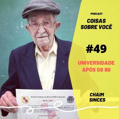 #49 - Universidade após os 80 - Chaim Sinces