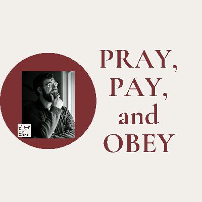 Pray, Pay, and Obey // Episode 252 Pray, Pay, and Obey // Episode 252