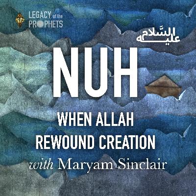 Episode Six: PROPHET NUH عليه السلام WHEN ALLAH REWOUND CREATION: THE ARK OF MERCY