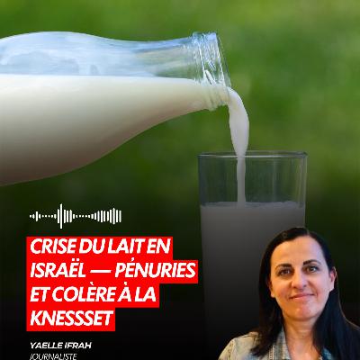 CRISE DU LAIT EN ISRAËL — PÉNURIES ET COLÈRE À LA KNESSSET