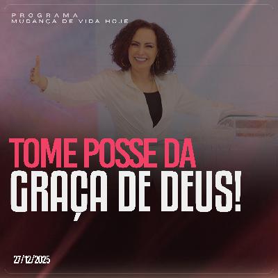 Tome posse da graça de Deus!| Mudança de Vida Hoje