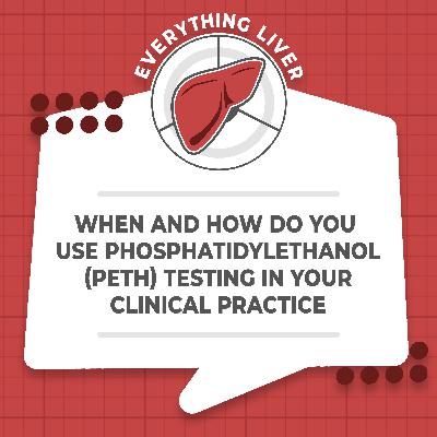 When and how do you use phosphatidylethanol (PETH) testing in your clinical practice