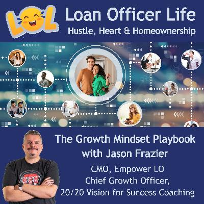 The Growth Mindset Playbook with Jason Frazier on the Loan Officer Life Podcast The Growth Mindset Playbook with Jason Frazier on the Loan Officer Life Podcast