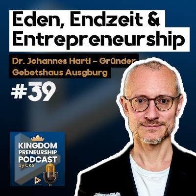#39 Warum Arbeit heilig ist: Unternehmertum zwischen Eden und Endzeit | Dr. Johannes Hartl