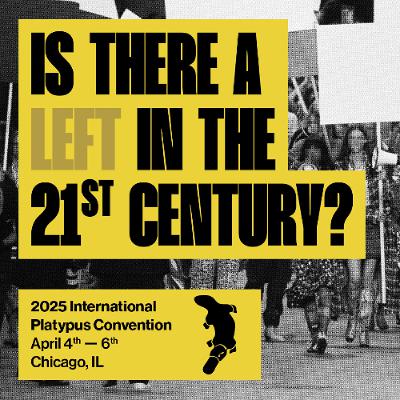 Is There a Left in the 21st Century? (2025 International Platypus Convention Teaser) Is There a Left in the 21st Century? (2025 International Platypus Convention Teaser)