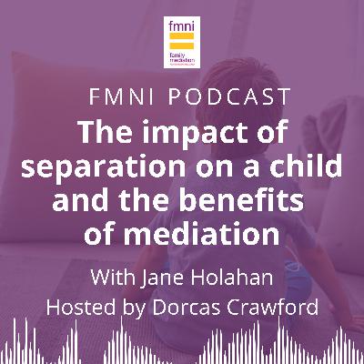 Episode 4 - The impact of separation on a child and the benefits of mediation, with Jane Holahan Episode 4 - The impact of separation on a child and the benefits of mediation, with Jane Holahan