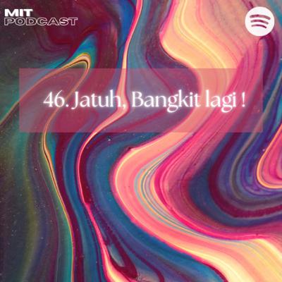 46. Jatuh, Bangkit lagi !