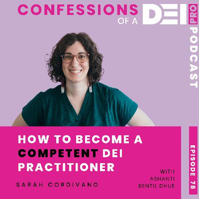 78. How to Become a Competent DEI Practitioner: {Sarah Cordivano}