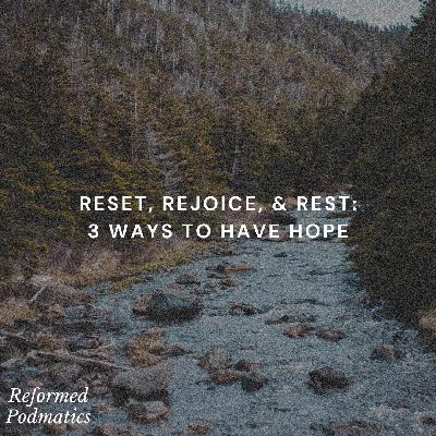 Reset, Rejoice, and Rest: 3 Ways to Have Hope - Episode 198 Reset, Rejoice, and Rest: 3 Ways to Have Hope - Episode 198
