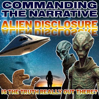 ALIEN DISCLOSURE - Is the Truth Really Out There? - UFOs, Ancient Humans, Anunnaki & More - CtN124