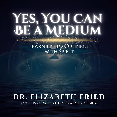 Yes, You Can Be a Medium: Learning to Connect with Spirit Yes, You Can Be a Medium: Learning to Connect with Spirit