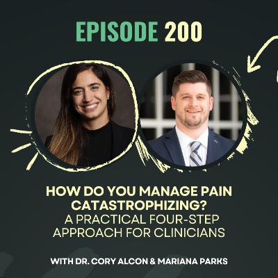 Ep 200. How Do You Manage Pain Catastrophizing? A practical four-step approach for clinicians With Dr. Cory Alcon