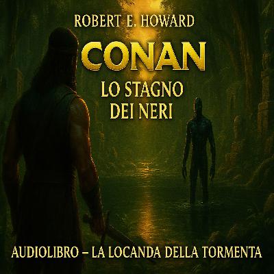 Robert E. Howard – Audiolibro Conan il Barbaro: Lo Stagno dei Neri Robert E. Howard – Audiolibro Conan il Barbaro: Lo Stagno dei Neri