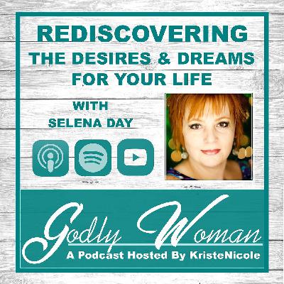 Godly Woman Podcast Episode # 5 - Rediscovering The Desires & Dreams For Your Life