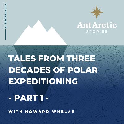 S2 EP03 Howard Whelan - Part 1 - Tales from three decades of polar expeditioning
