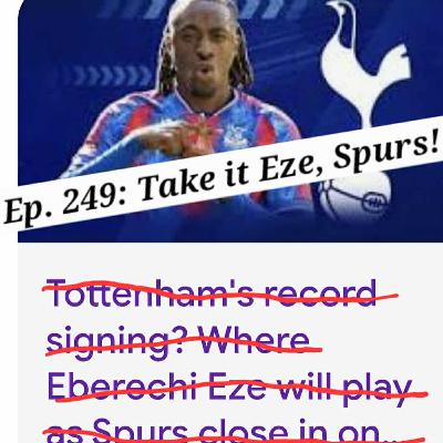 Ep 249. Take it Eze, Spurs!