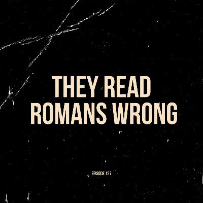 Ep. 127 - They Read Romans Wrong (feat. Morgan Ellis)